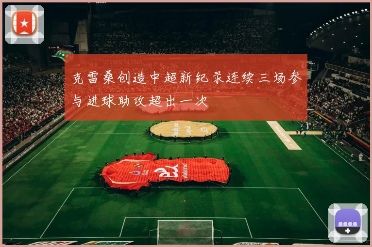克雷桑创造中超新纪录连续三场参与进球助攻超出一次