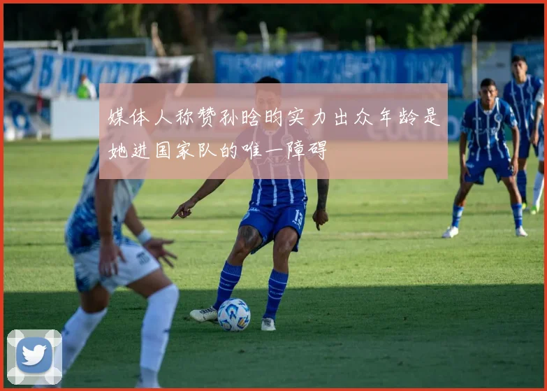 媒体人称赞孙晗昀实力出众年龄是她进国家队的唯一障碍