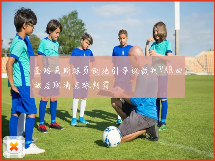 圣路易斯球员倒地引争议裁判VAR回放后取消点球判罚