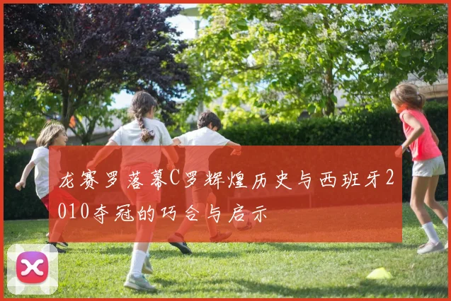 龙赛罗落幕C罗辉煌历史与西班牙2010夺冠的巧合与启示