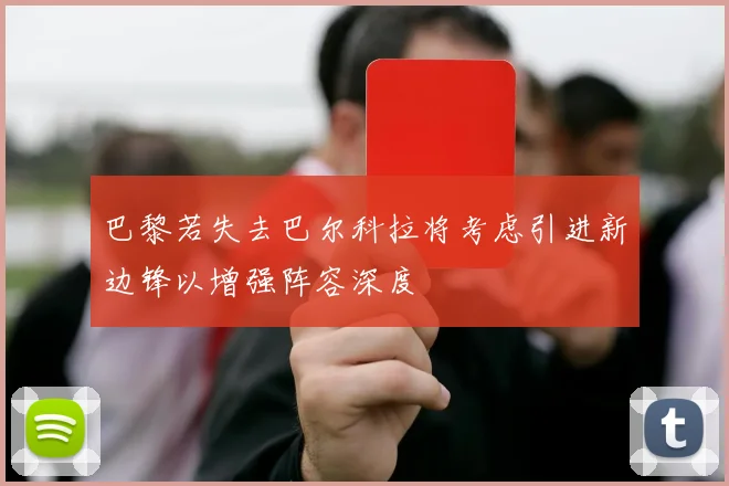 巴黎若失去巴尔科拉将考虑引进新边锋以增强阵容深度